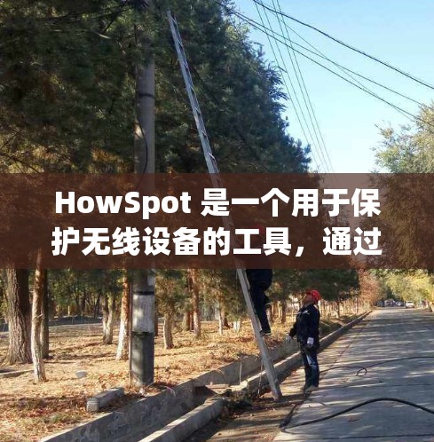 HowSpot 是一个用于保护无线设备的工具，通过隐藏设备来防止恶意软件攻击。以下是一个详细的使用步骤指南