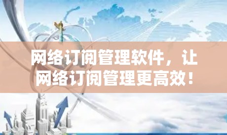 网络订阅管理软件，让网络订阅管理更高效！