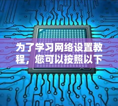 为了学习网络设置教程，您可以按照以下步骤进行