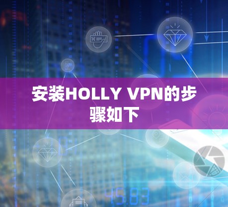 安装HOLLY VPN的步骤如下