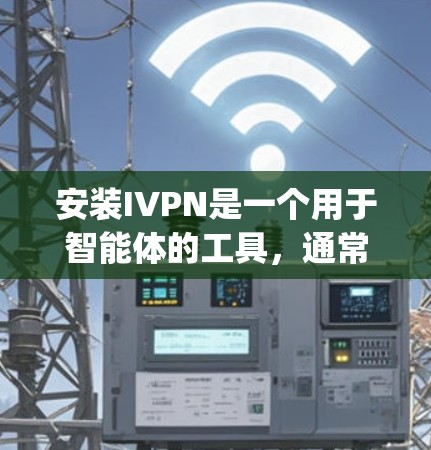 安装IVPN是一个用于智能体的工具，通常安装在Program Files或Programs目录中。以下是详细的安装步骤