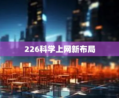 226科学上网新布局
