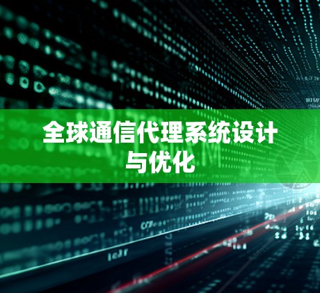 全球通信代理系统设计与优化