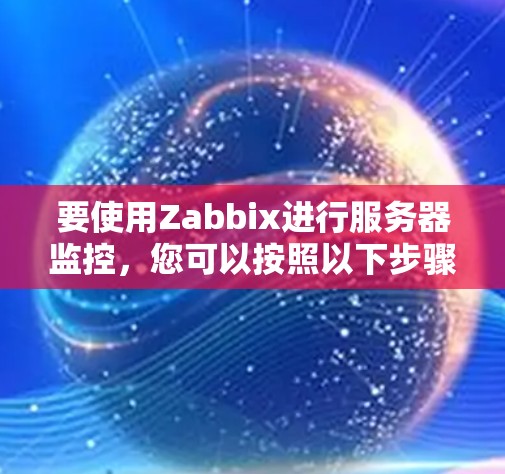 要使用Zabbix进行服务器监控，您可以按照以下步骤操作