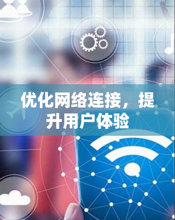 优化网络连接，提升用户体验