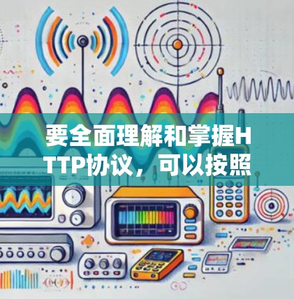 要全面理解和掌握HTTP协议，可以按照以下步骤进行学习和实践